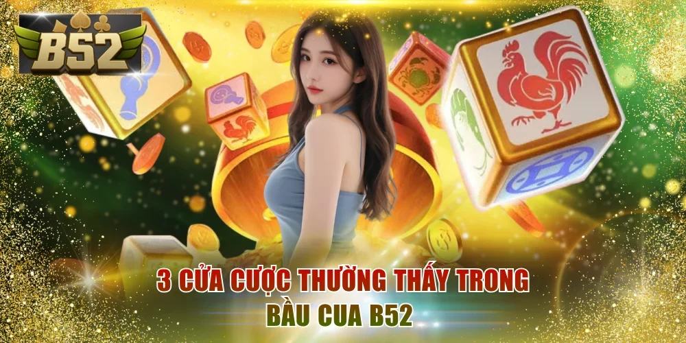 3 cửa cược thường thấy trong bầu cua B52